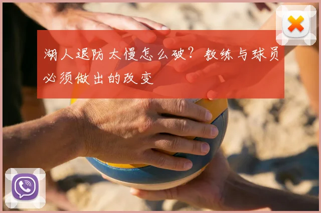 湖人退防太慢怎么破？教练与球员必须做出的改变