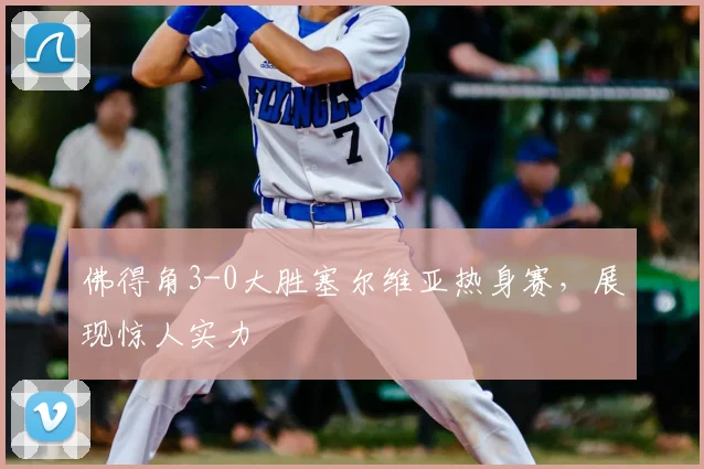 佛得角3-0大胜塞尔维亚热身赛,展现惊人实力