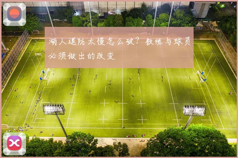 湖人退防太慢怎么破?教练与球员必须做出的改变